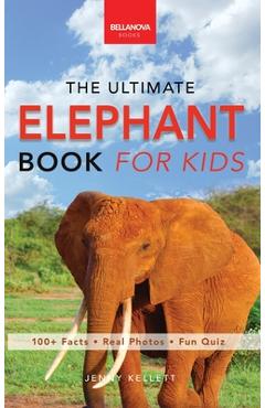 Elephants: The Ultimate Elephant Book for Kids:100+ Amazing Elephant Facts, Photos, Quiz & More - Jenny Kellett