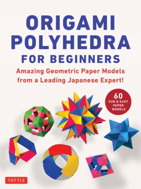 Origami Polyhedra for Beginners: Amazing Geometric Paper Models from a Leading Japanese Expert! - Miyuki Kawamura