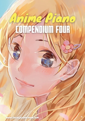 Anime Piano, Compendium Four: Easy Anime Piano Sheet Music Book for Beginners and Advanced - Lucas Hackbarth