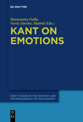 Kant on Emotions: Critical Essays in the Contemporary Context - Mariannina Failla