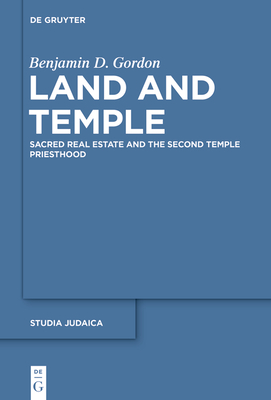 Land and Temple: Field Sacralization and the Agrarian Priesthood of Second Temple Judaism - Benjamin D. Gordon