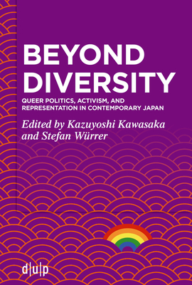 Beyond Diversity: Queer Politics, Activism, and Representation in Contemporary Japan - Kazuyoshi Kawasaka