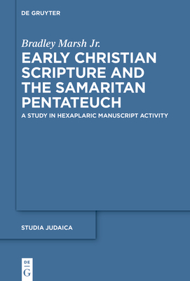 Early Christian Scripture and the Samaritan Pentateuch: A Study in Hexaplaric Manuscript Activity - Bradley Marsh Jr