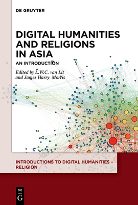Digital Humanities and Religions in Asia: An Introduction - L. W. C. Van Lit