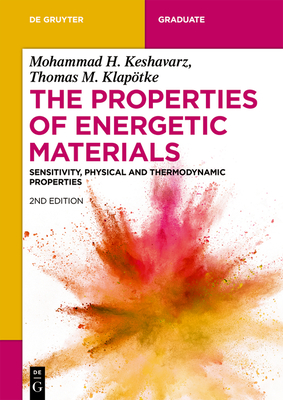 The Properties of Energetic Materials: Sensitivity, Physical and Thermodynamic Properties - Mohammad Hossein Keshavarz