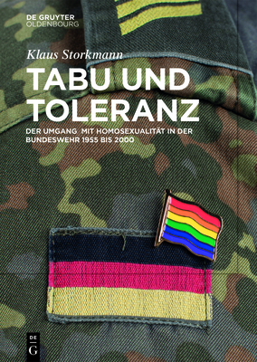 Tabu Und Toleranz: Der Umgang Mit Homosexualität in Der Bundeswehr 1955 Bis 2000 - Klaus Storkmann
