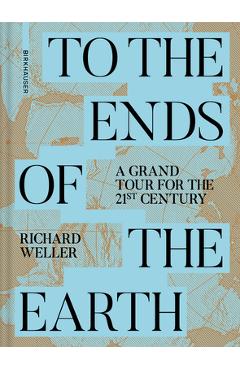To the Ends of the Earth: A Grand Tour for the 21st Century - Richard Weller
