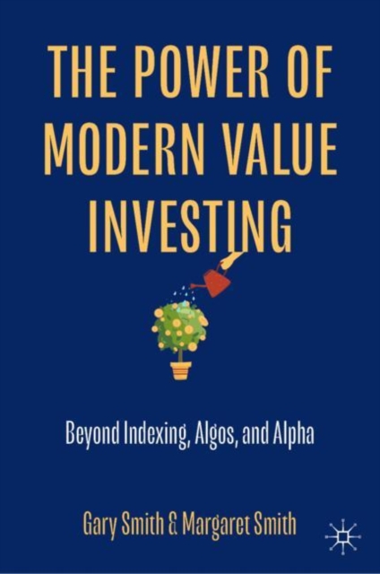 The Power of Modern Value Investing: Beyond Indexing, Algos, and Alpha - Gary Smith