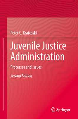 Juvenile Justice Administration: Processes and Issues - Peter C. Kratcoski