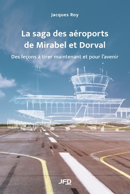La saga des aéroports de Mirabel et Dorval: des leçons à tirer maintenant et pour l'avenir - Jacques Roy