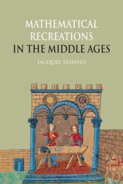 Mathematical Recreations in the Middle Ages - Jacques Sesiano