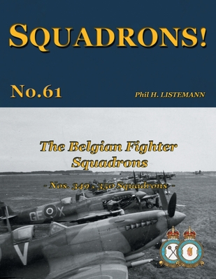 The Belgian Fighter Squadrons: Nos. 349 & 350 Squadrons - Phil H. Listemann