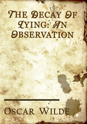 The Decay of Lying: an essay by Oscar Wilde included in his collection of essays titled Intentions, published in 1891. - Oscar Wilde