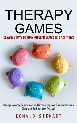 Therapy Games: Creative Ways to Turn Popular Games into Activities (Manage Anxiety Depression and Stress Improve Communications Skill - Donald Stewart