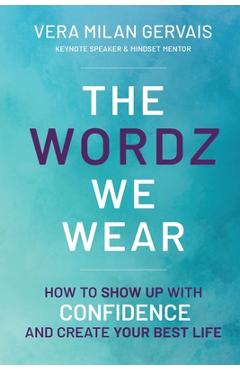 Coperta cărții 'The Wordz We Wear: How to show up with confidence and create your best life - Vera Milan Gervais'