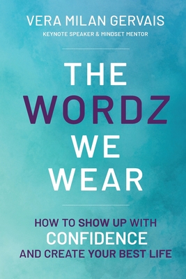Coperta cărții 'The Wordz We Wear: How to show up with confidence and create your best life - Vera Milan Gervais'