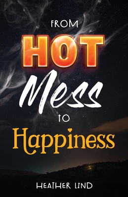 Coperta cărții 'From Hot Mess to Happiness - Heather Lind'