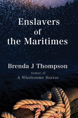 Enslavers of the Maritimes - Brenda J. Thompson