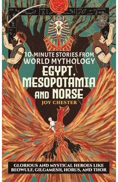 Poza produsului 10-Minute Stories From World Mythology - Egypt, Mesopotamia, and Norse: Glorious and Mystical Heroes like Beowulf, Gilgamesh, Horus, and Thor - Joy Chester