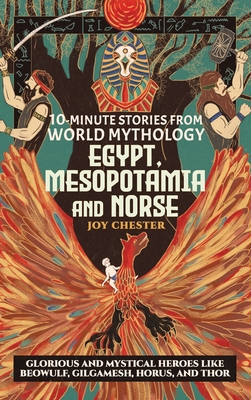 10-Minute Stories From World Mythology - Egypt, Mesopotamia, and Norse: Glorious and Mystical Heroes like Beowulf, Gilgamesh, Horus, and Thor - Joy Chester