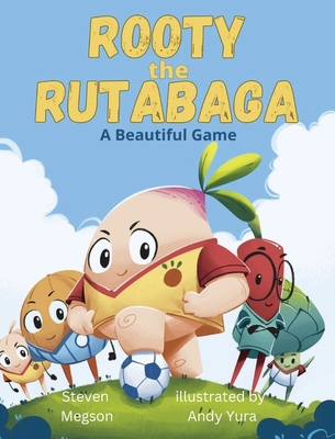 Rooty the Rutabaga: A Beautiful Game - Steven Megson