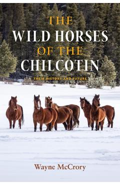 Poza produsului The Wild Horses of the Chilcotin: Their History and Future - Wayne Mccrory