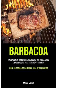 Coperta cărții 'Barbacoa: Haciendo más recuerdos en su cocina con un delicioso libro de cocina para barbacoa y parrilla (Libro de'