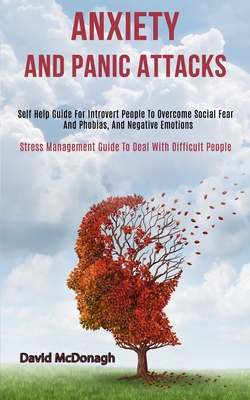 Anxiety and Panic Attacks: Self Help Guide for Introvert People to Overcome Social Fear and Phobias, and Negative Emotions (Stress Management Gui - David Mcdonagh