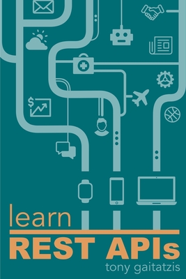 Coperta cărții 'Learn REST APIs: Your guide to how to find, learn, and connect to the REST APIs that powers the Internet of Things'