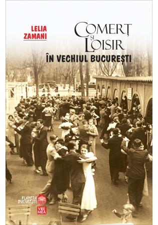 Comert si loisir in vechiul Bucuresti - Lelia Zamani