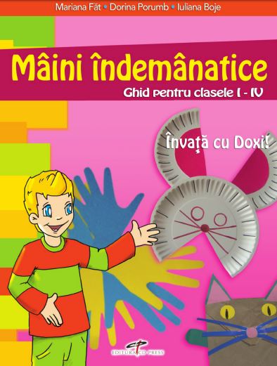 Maini Indemanatice - Ghid Pentru Cls 1-4 - Mariana Fat, Dorina Porumb, Iuliana Boje