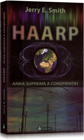 Haarp: arma suprema a conspiratiei - Jerry E. Smith