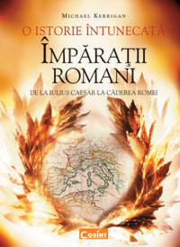 O istorie intunecata: imparatii romani. de la Iulius Caesar la caderea Romei - Michael Kerrigan