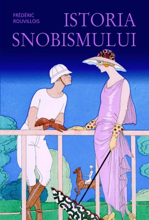 Istoria snobismului - Frederic Rouvillois