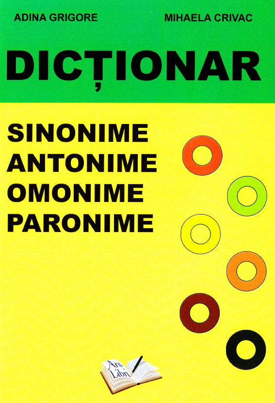 Dictionar sinonime, antonime, omonime, paronime - Adina Grigore, Mihaela Crivac