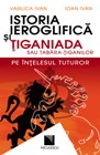 Coperta cărții 'Istoria ieroglifica si tiganiada pe intelesul tuturor - Vasilica Ivan, Ioan Ivan'