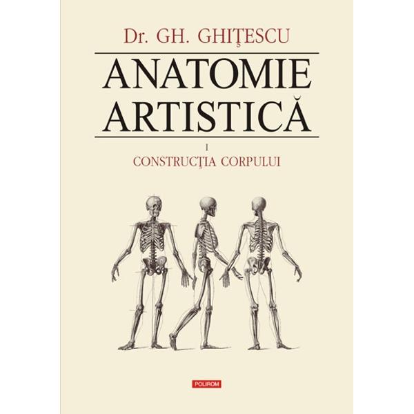 Anatomie artistica 1: Constructia corpului - Gh. Ghitescu