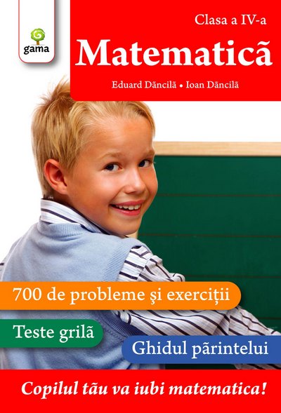 Matematica cls 4 - Eduard Dancila, Ioan Dancila - Exercitii teste, ghidul Parintelui