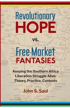 Coperta cărții 'Revolutionary Hope Vs Free Market Fantasies: Keeping the Southern African Liberation Struggle Alive --Theory, Practice,'