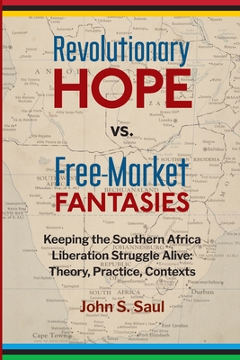 Coperta cărții 'Revolutionary Hope Vs Free Market Fantasies: Keeping the Southern African Liberation Struggle Alive --Theory, Practice,'