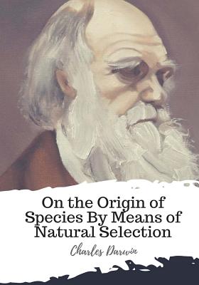 On the Origin of Species By Means of Natural Selection - Charles Darwin