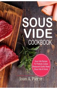 Poza produsului Sous Vide Cookbook: Sous Vide Recipes for Perfectly Cooked Restaurant-Quality Meals {sous Vide at Home} - Joan A. Pierre