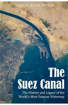 Poza produsului The Suez Canal: The History and Legacy of the World's Most Famous Waterway - Charles River