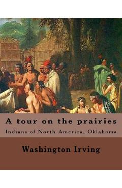 Poza produsului A tour on the prairies. By: Washington Irving: Indians of North America, Oklahoma - Washington Irving