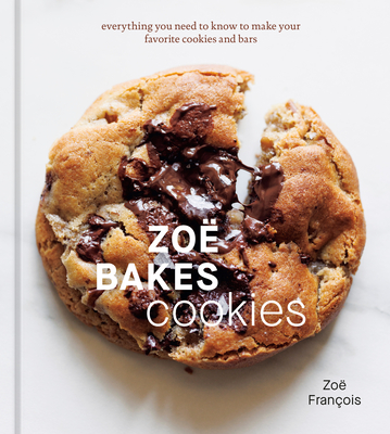 Zo Bakes Cookies: Everything You Need to Know to Make Your Favorite Cookies and Bars [A Baking Book] - Zo Franois