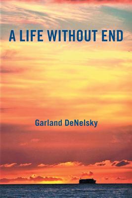 A Life Without End - Garland Denelsky