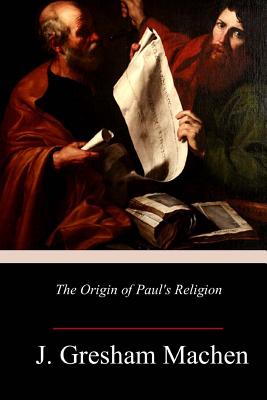 The Origin of Paul's Religion - J. Gresham Machen