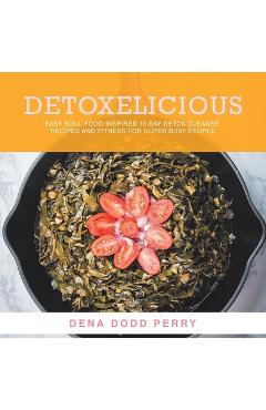 Coperta cărții 'Detoxelicious: Easy Soul Food Inspired 10-Day Detox Cleanse Recipes and Fitness for Super Busy People. - Dena Dodd Perry'