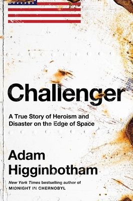 Challenger: A True Story of Heroism and Disaster on the Edge of Space - Adam Higginbotham