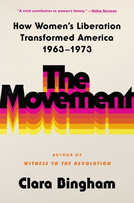 The Movement: How Women's Liberation Transformed America 1963-1973 - Clara Bingham